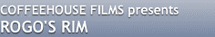 COFFEEHOUSE FILMS presents ROGO'S RIM